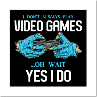 I Don't Always Play Video Games Oh, Wait Yes, I Do - Online Gaming Posters and Art